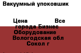 Вакуумный упоковшик 52 › Цена ­ 250 000 - Все города Бизнес » Оборудование   . Вологодская обл.,Сокол г.